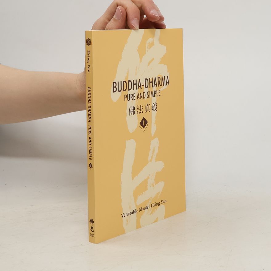 Hsing Yun Buddha-Dharma: Pure and Simple - 1: Buddha-Dharma