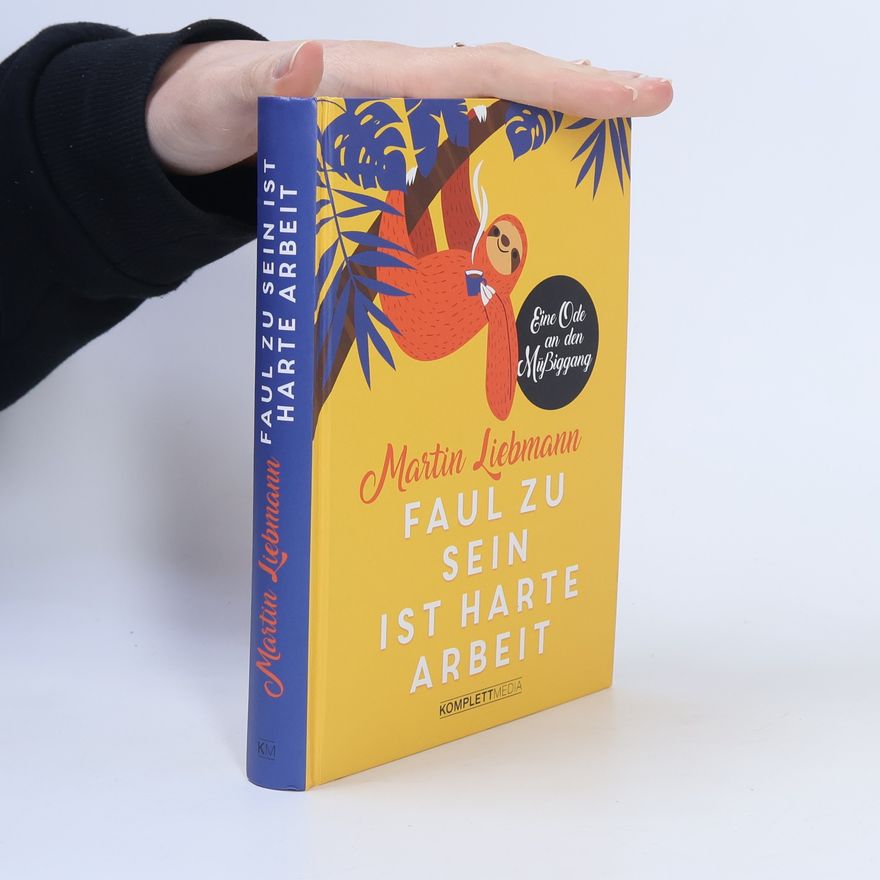 Martin Liebmann Faul zu sein ist harte Arbeit