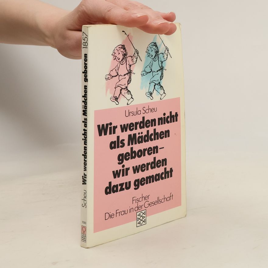Ursula Scheu Wir werden nicht als Mädchen geboren - wir werden dazu gemacht