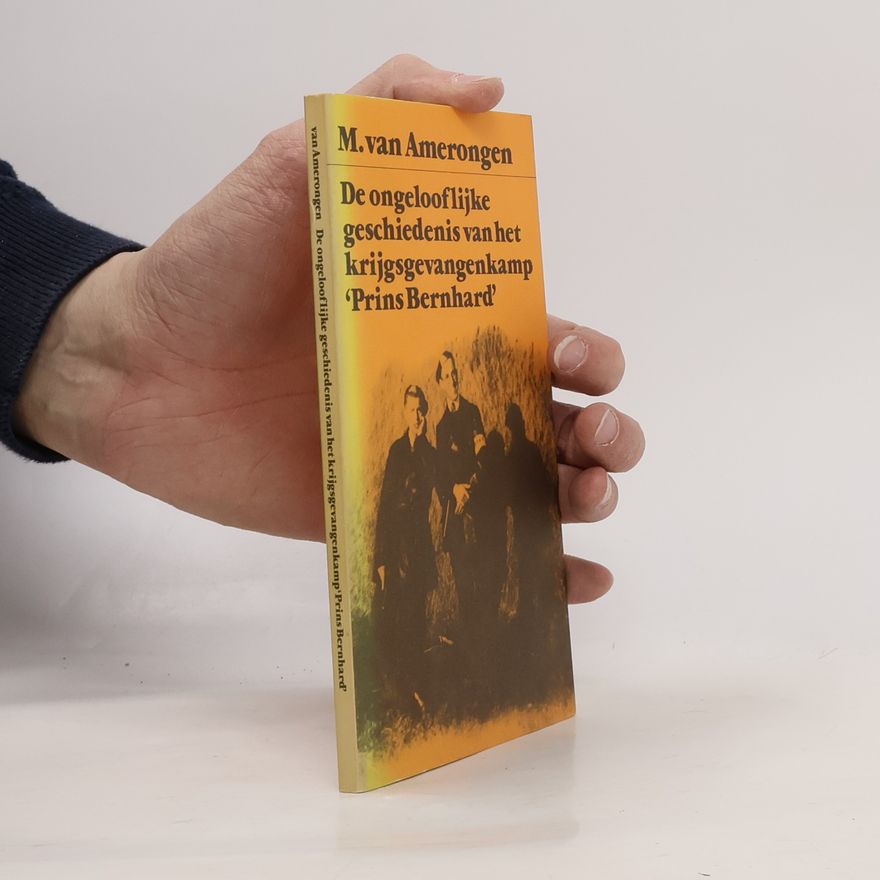 Martin van Amerongen De ongelooflijke geschiedenis van het krijgsgevangenkamp "Prins Bernhard"