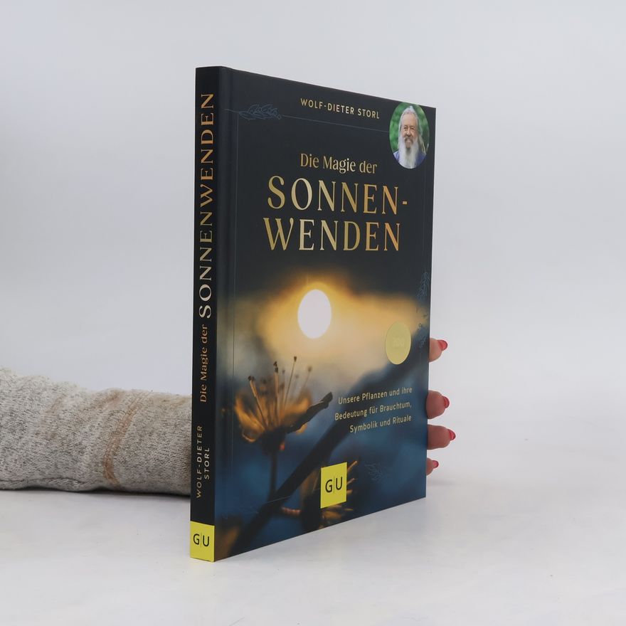 Wolf Dieter Storl Die Magie der Sonnenwenden. Unsere Pflanzen und ihre Bedeutung für Brauchtum, Symbolik und Rituale