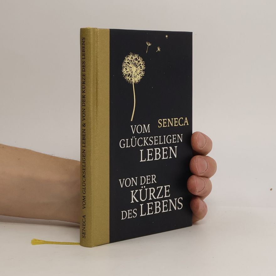 Lucius Annaeus Seneca Vom Glückseligen Leben. Von der Kürze des Lebens