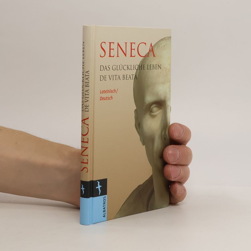 Lucius Annaeus Seneca Das glückliche Leben