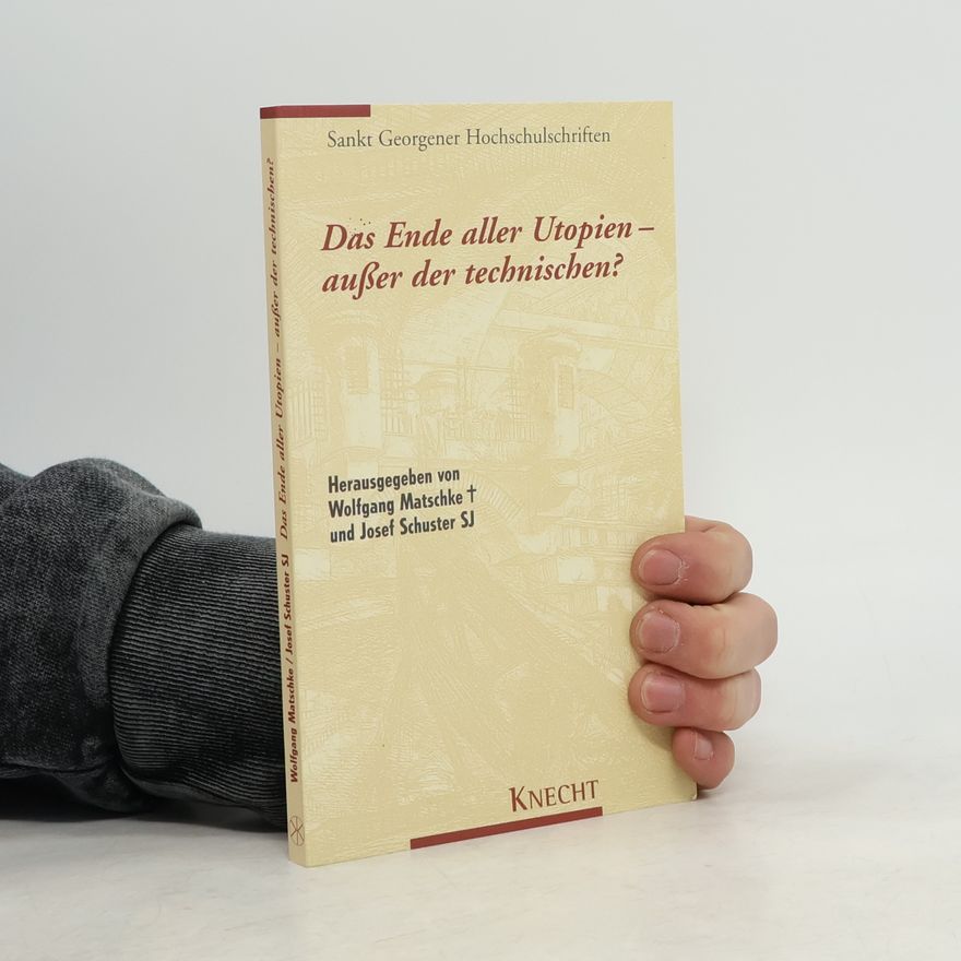 Josef Schuster SJ Sankt Georgener Hochschulschriften: Das Ende aller Utopien - außer der technischen?