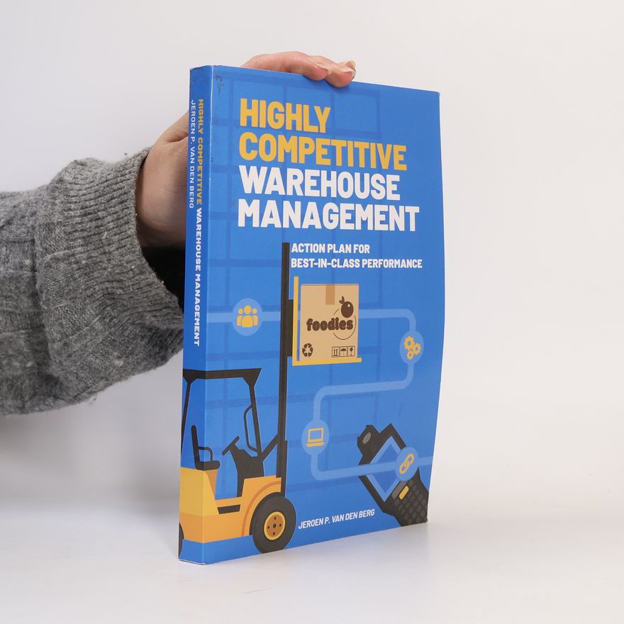 Jeroen P. van den Berg Highly Competitive Warehouse Management: Action plan for best-in-class performance