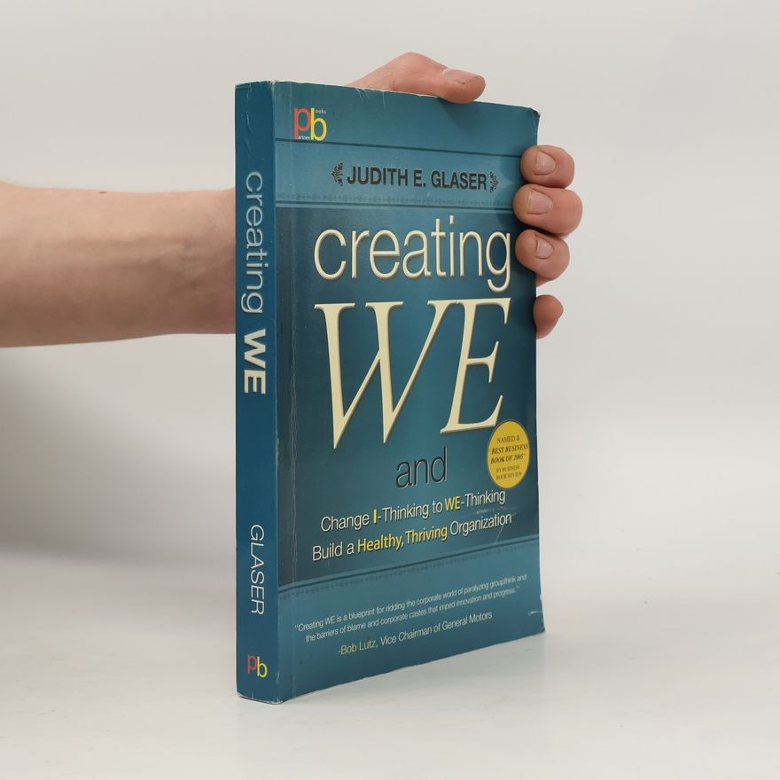 Judith E. Glaser Creating WE and Change I-Thinking to WE-Thinking Build a Healthy, Thriving Organization