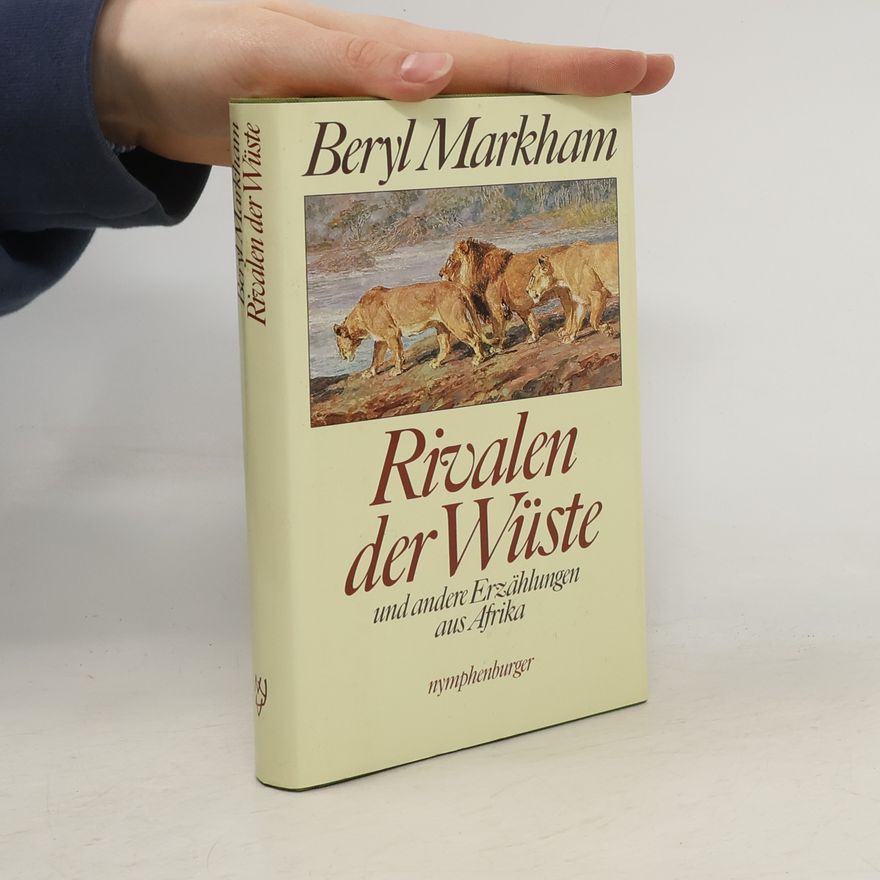 Beryl Markham Rivalen der Wüste und andere Erzählungen aus Afrika