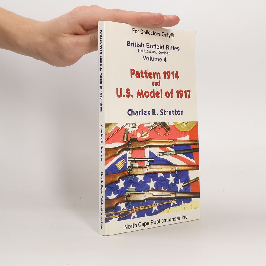 Charles R. Stratton British Enfield Rifles - 4: Pattern 1914 and U.S. Model of 1917 Rifles