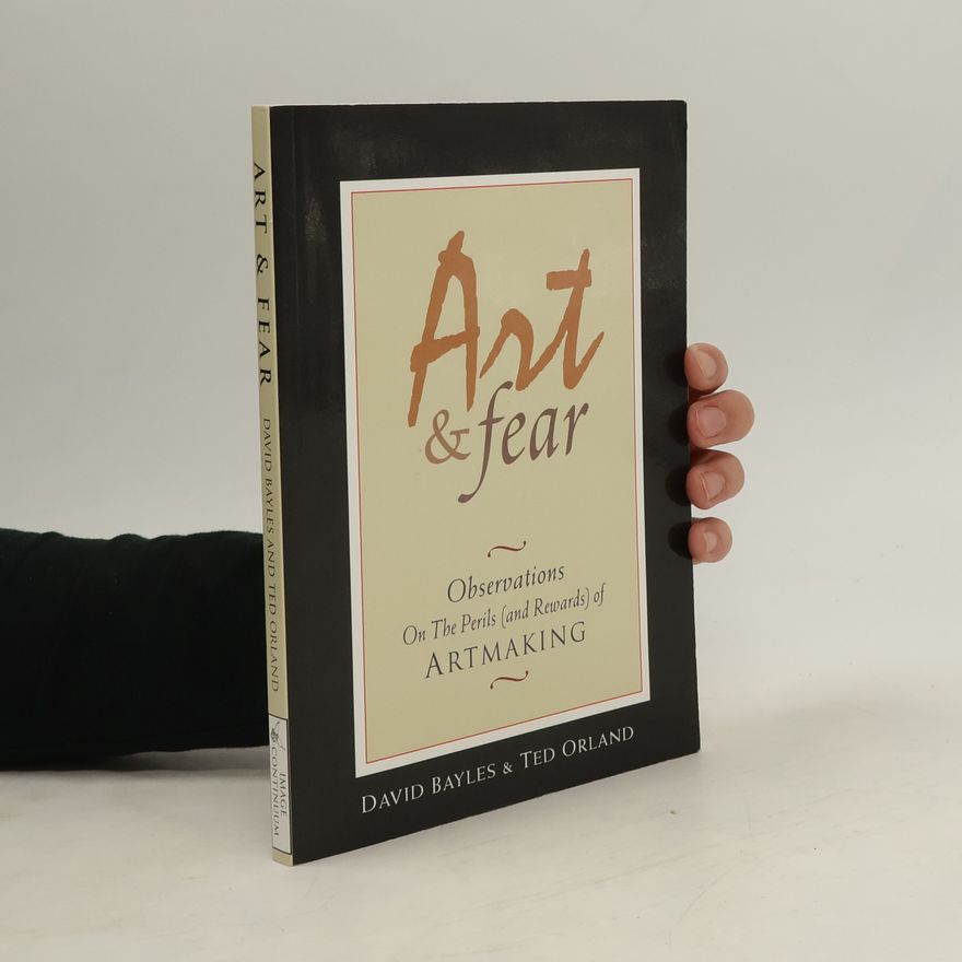 David Bayles Art & Fear: Observations on the Perils (and Rewards) of Artmaking