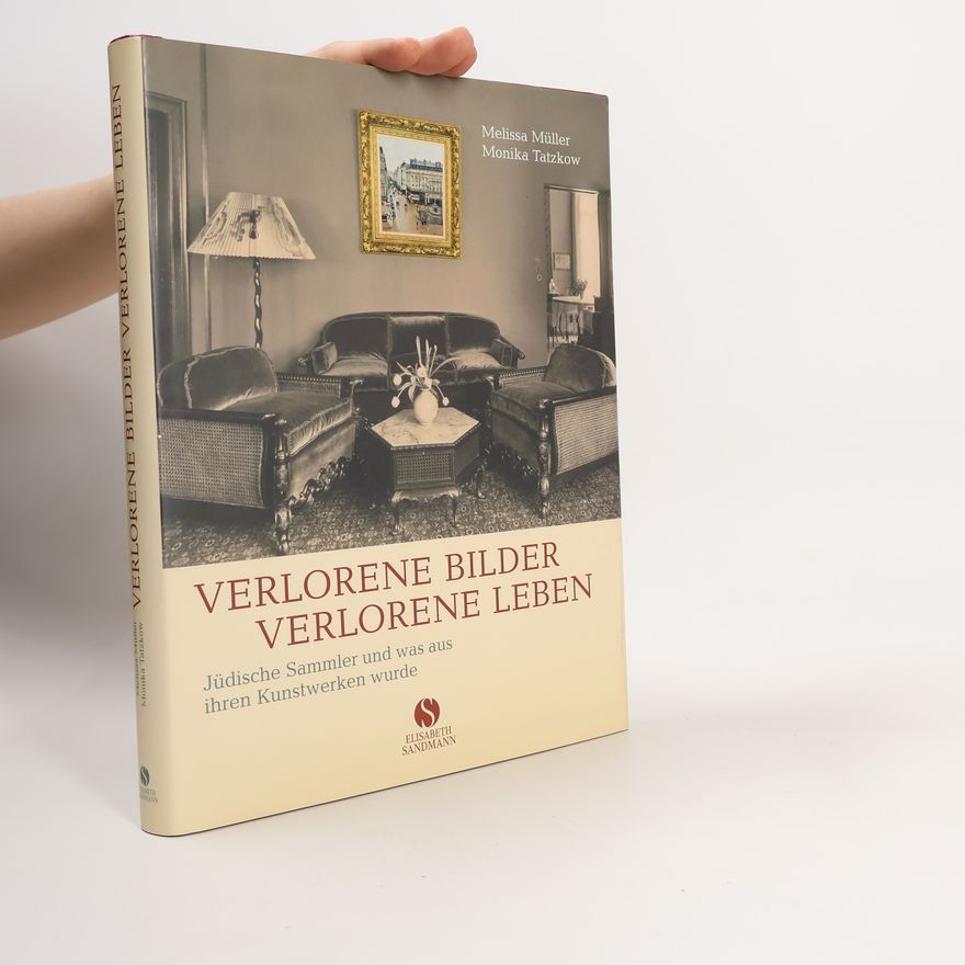 Monika Tatzkow Verlorene Bilder, Verlorene Leben. Jüdische Sammler und was aus ihren Kunstwerken wurde