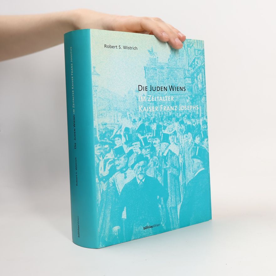 Robert Solomon Wistrich Anton-Gindely-Reihe zur Geschichte der Donaumonarchie und Mitteleuropas: Die Juden Wiens im Zeitalter Kaiser Franz Josephs: Aus dem Englischen übers. von Marie-Therese Pitner und Susanne Grabmayr