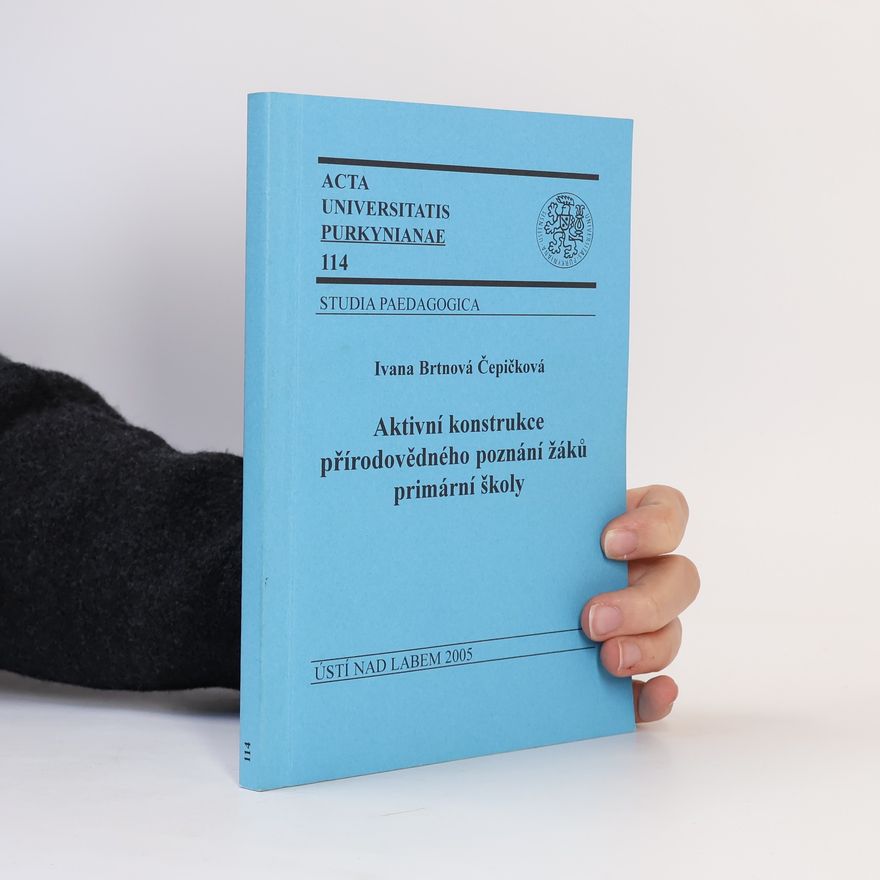 Ivana Brtnová Čepičková Aktivní konstrukce přírodovědného poznání žáků primární školy