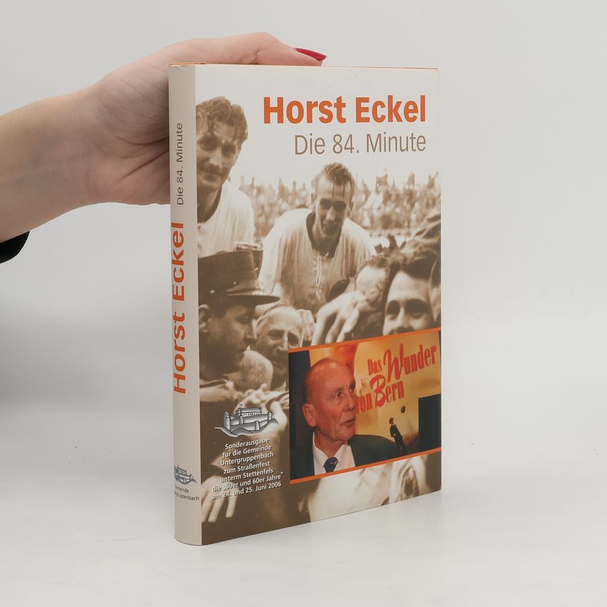 Horst Eckel Die 84. Minute Sonderausgabe für die Gemeinde Untergruppenbach zum Straßenfest unterm Stettenfels die „50er und 60er Jahre“ am 24. und 25. Juni 2006