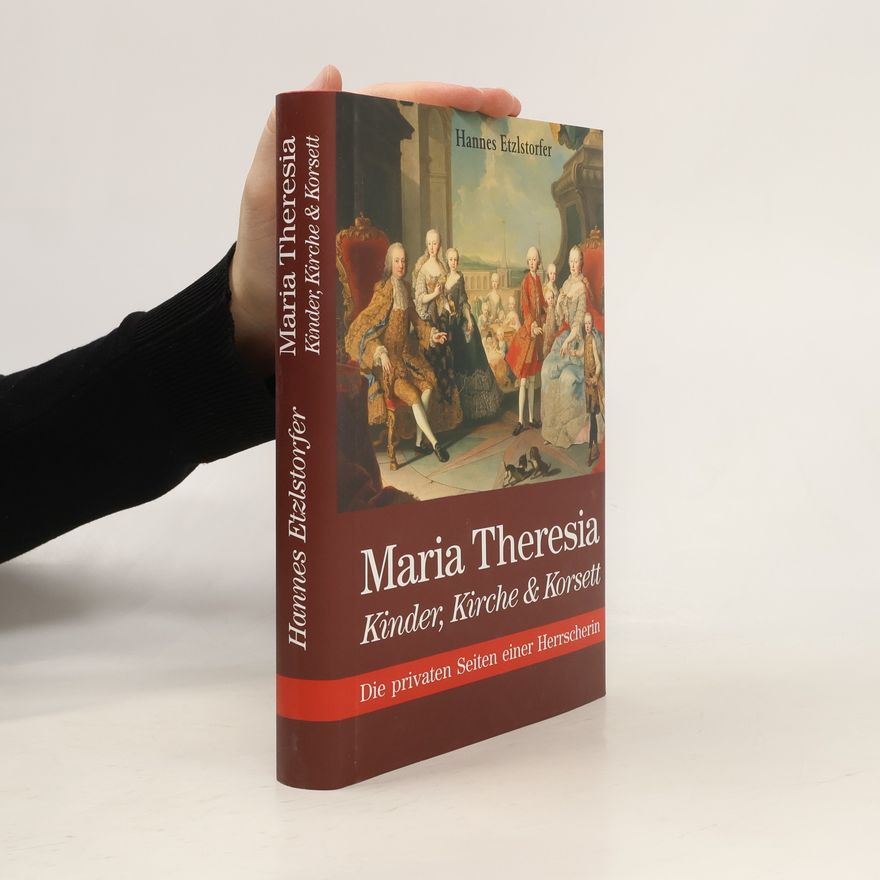Hannes Etzlstorfer Maria Theresia. Kinder, Kirche & Korsett