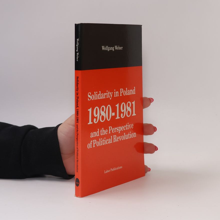 Wolfgang Weber Solidarity in Poland, 1980-1981 and the Perspective of Political Revolution