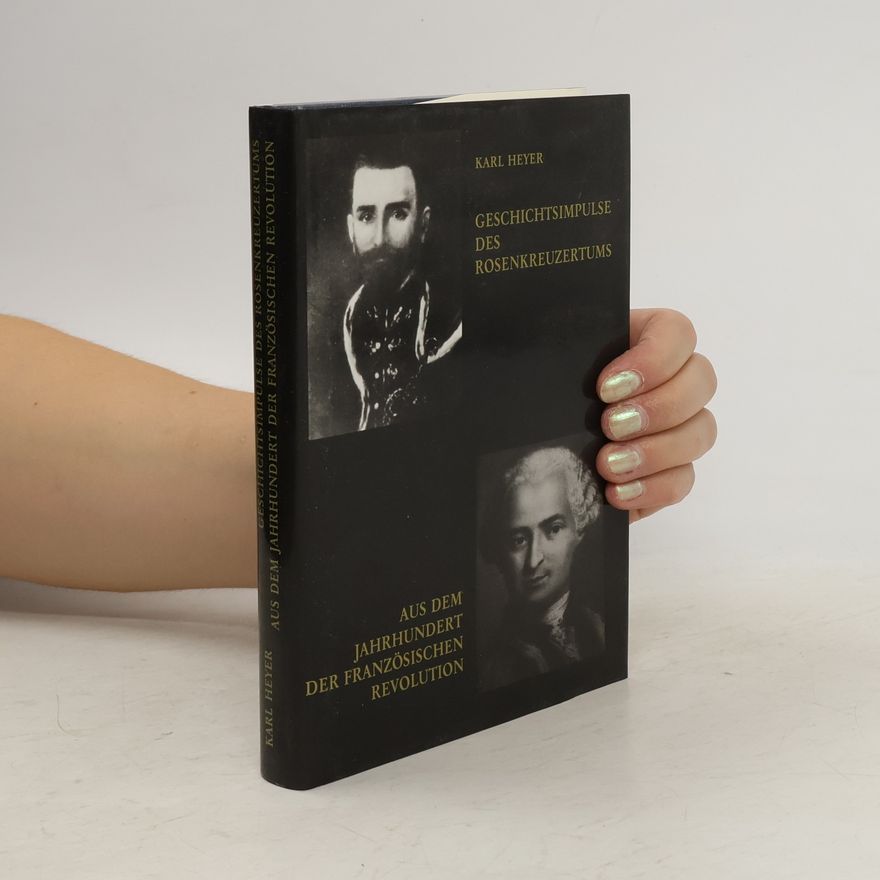Karl Heyer Geschichtsimpulse des Rosenkreuzertums. Aus dem Jahrhundert der Französischen Revolution