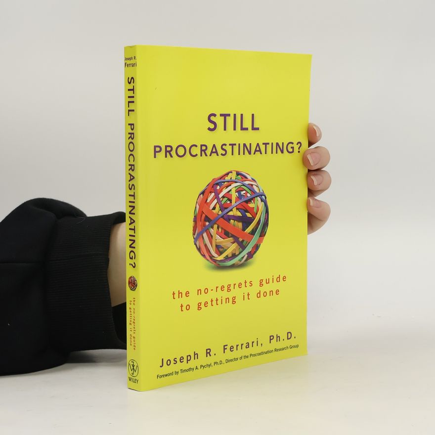 Timothy A Pychyl Still Procrastinating: The No-Regrets Guide to Getting It Done
