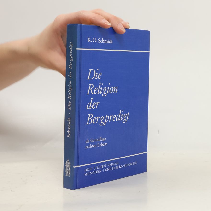 Karl Otto Schmidt Die Religion der Bergpredigt als Grundlage rechten Lebens