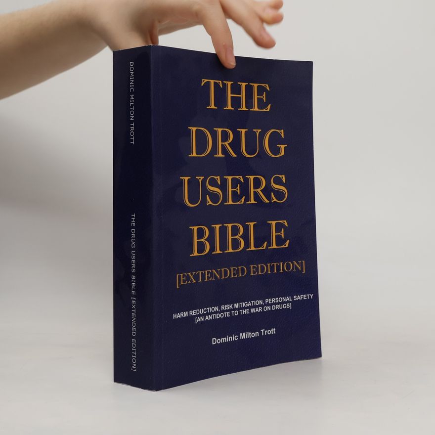 Dominic Milton Trott The Drug Users Bible [Extended Edition]: Harm Reduction, Risk Mitigation, Personal Safety