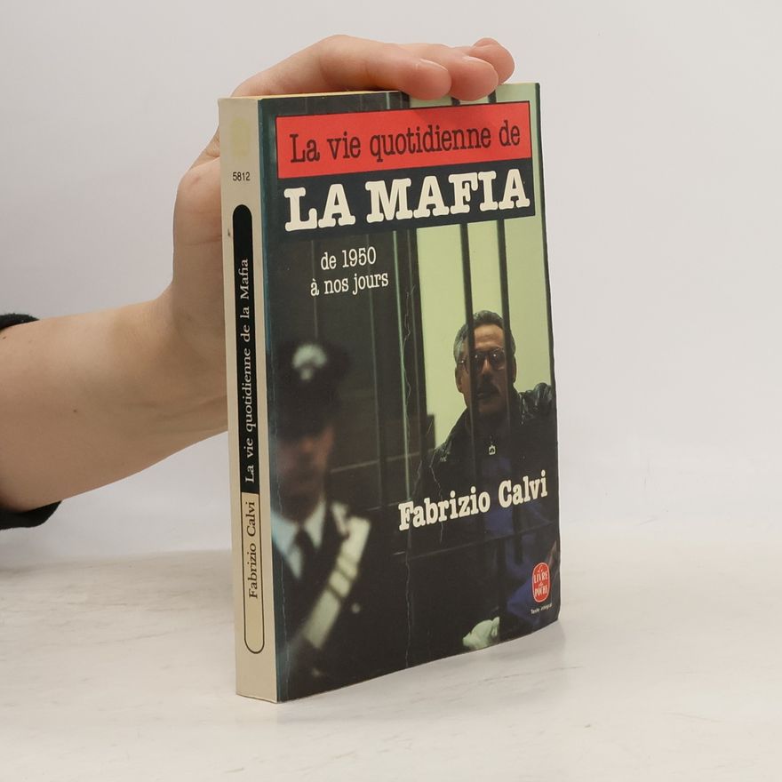 Fabrizio Calvi La vie quotidienne de la Mafia de 1950 à nos jours