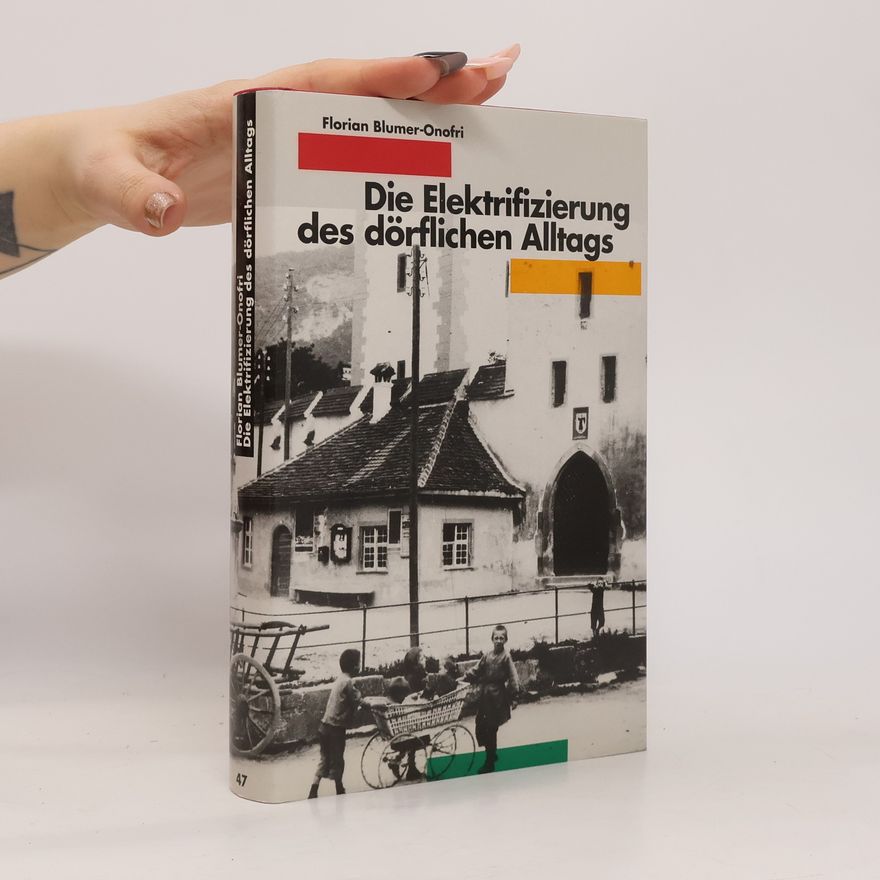 Florian Blumer-Onofri Quellen und Forschungen zur Geschichte und Landeskunde des Kantons Basel-Landschaft - 47: Die Elektrifizierung des dörflichen Alltags