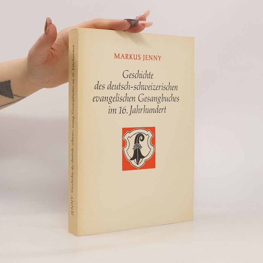 Markus Jenny Geschichte des deutschschweizerischen evangelischen Gesangbuches im 16. Jahrhundert