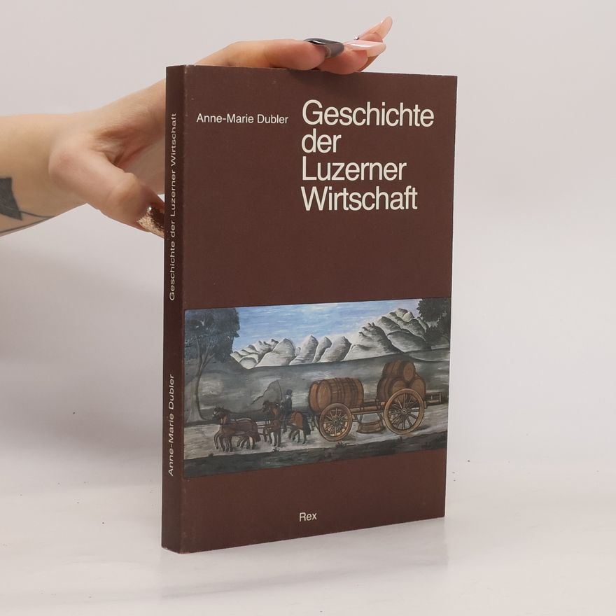 Anne Marie Dubler Geschichte der Luzerner Wirtschaft