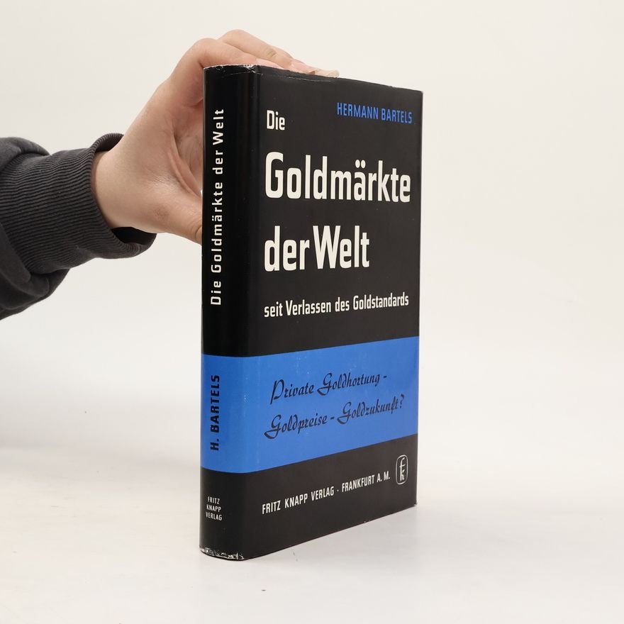 Hermann Bartels Die Goldmärkte der Welt seit Verlassen des Goldstandards