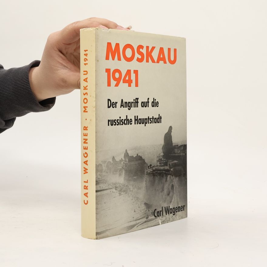 Carl Wagener Moskau 1941. Der Angriff auf die russische Hauptstadt