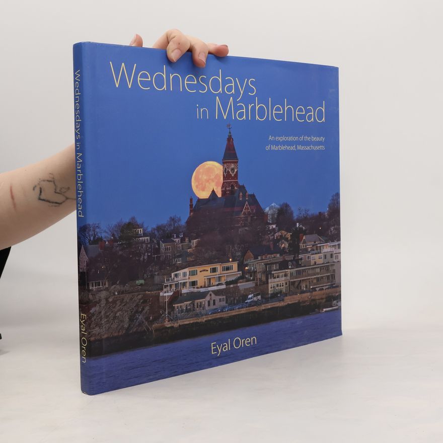 Eyal Oren Wednesdays in Marblehead an Exploration of the Beauty of Marblehead, Massachusetts