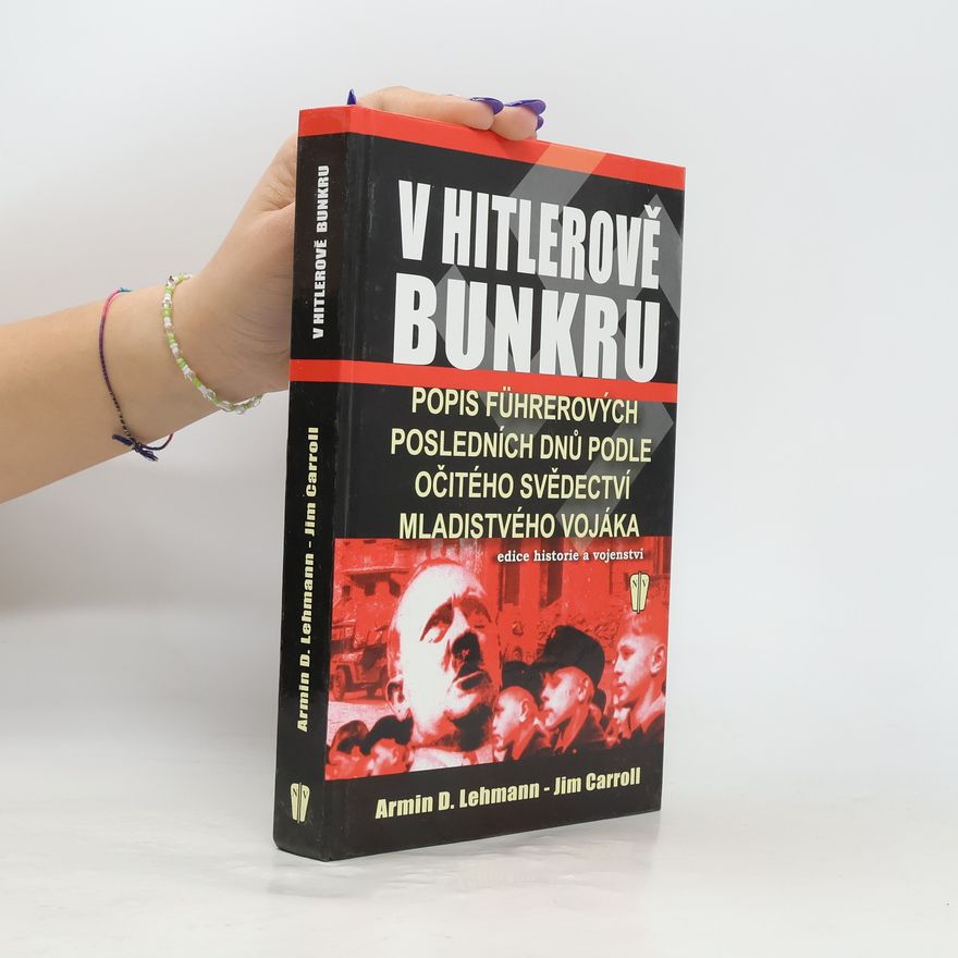 Armin D. Armin Dieter Lehmann V Hitlerově bunkru: Popis Führerových posledních dnů podle očitého svědectví mladistvého vojáka
