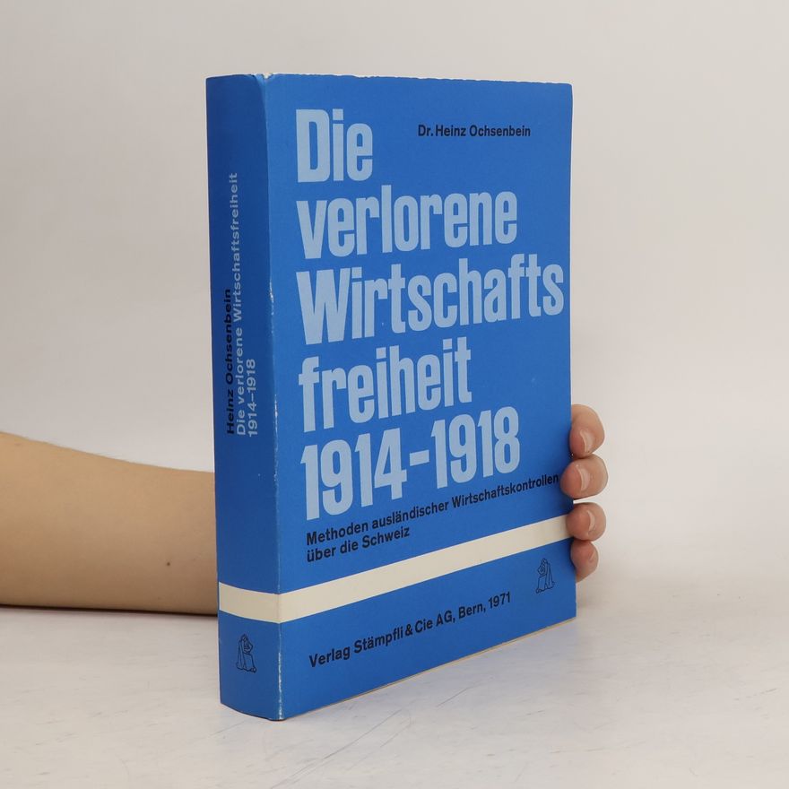 Heinz Ochsenbein Die verlorene Wirtschaftsfreiheit 1914-1918