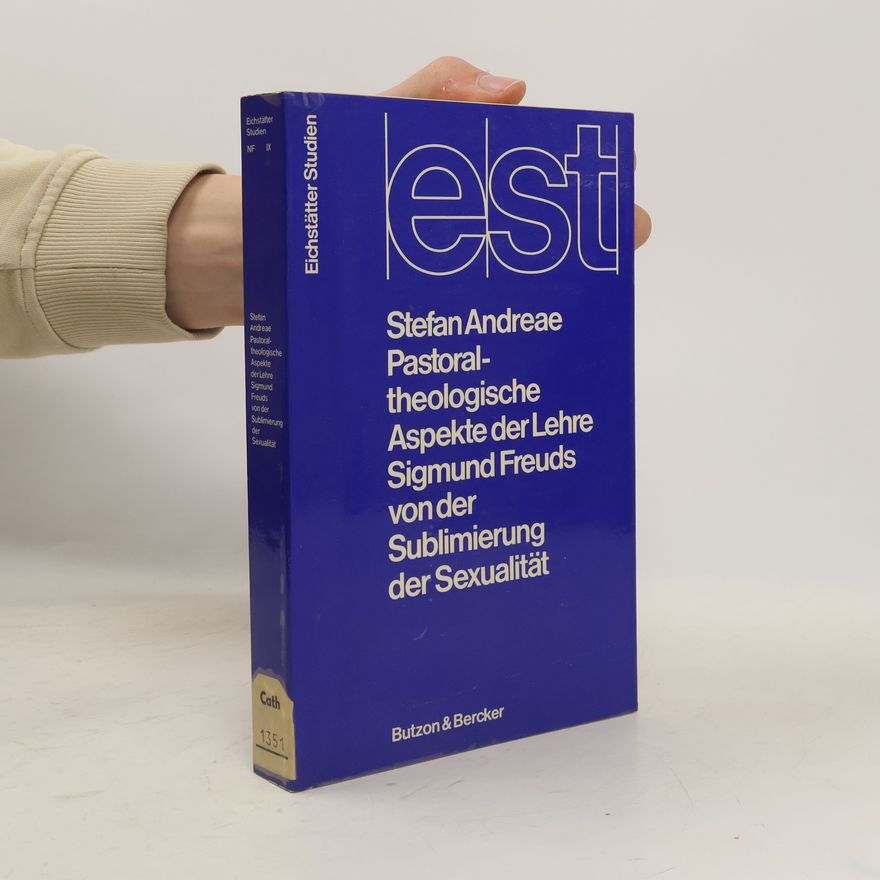 Stefan Andreae Pastoraltheologische Aspekte der Lehre Sigmund Freuds von der Sublimierung der Sexualität