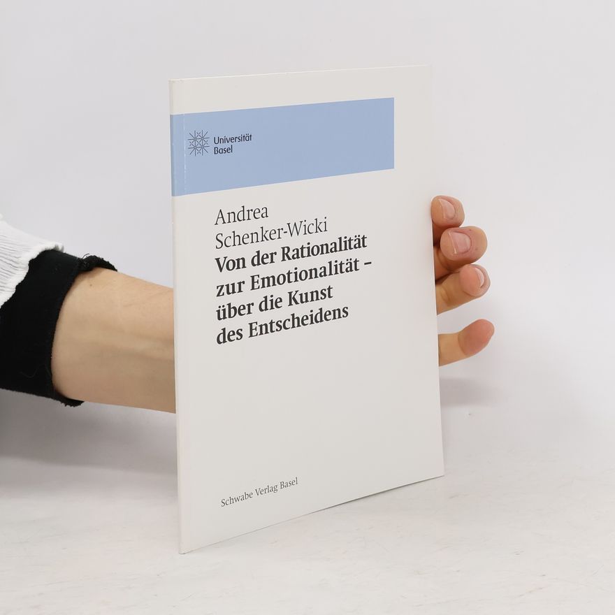 Andrea Schenker Wicki Basler Universitätsreden: Von der Rationalität zur Emotionalität – über die Kunst des Entscheidens