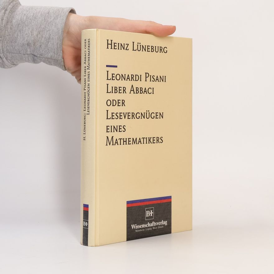 Heinz Lüneburg Leonardi Pisani Liber Abbaci oder Lesevergnügen eines Mathematikers