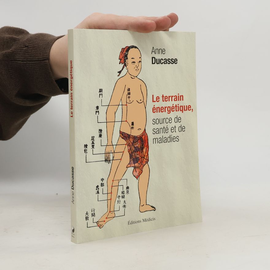 Anne Ducasse Le terrain énergétique, source de santé et de maladies
