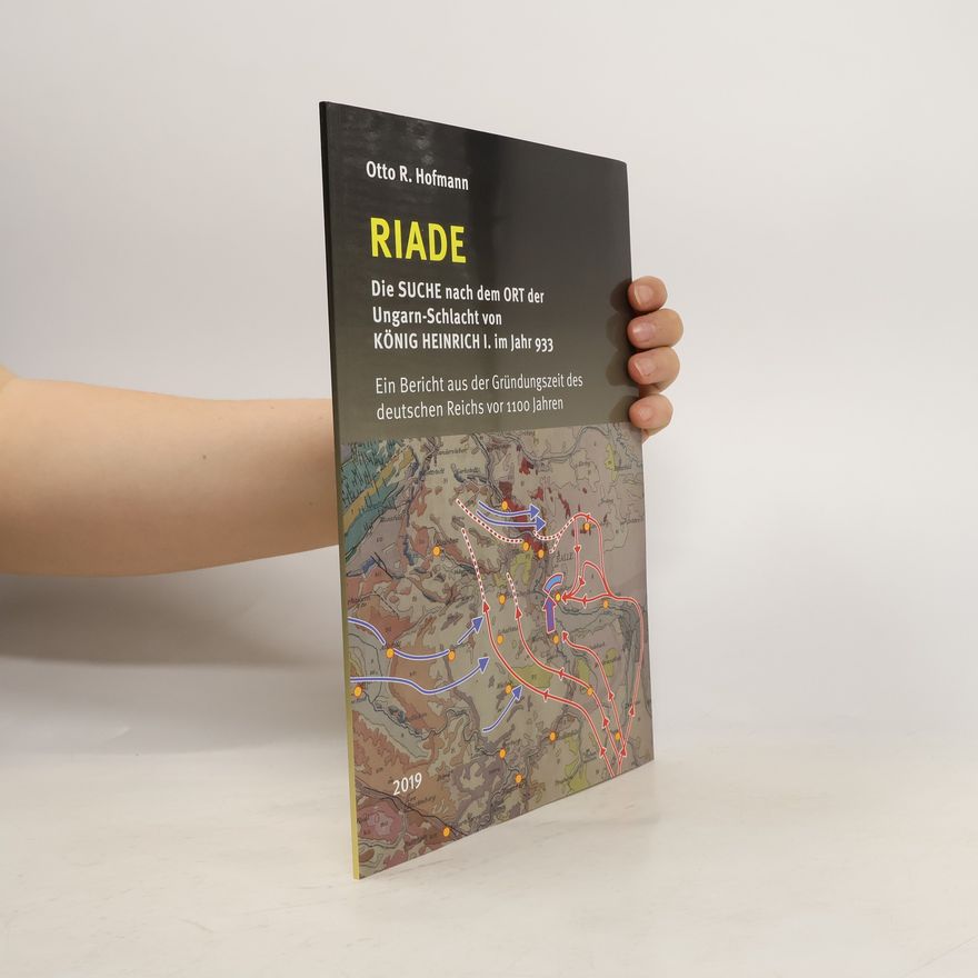 Otto R. Hofmann Riade - Die Suche nach dem Ort der Ungarn-Schlacht von König Heinrich I. im Jahr 933