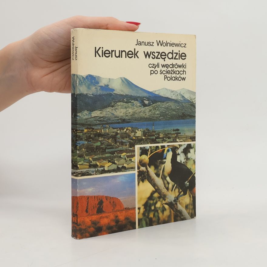 Janusz Wolniewicz Kierunek wszędzie, czyli, Wędrówki po ścieżkach Polaków
