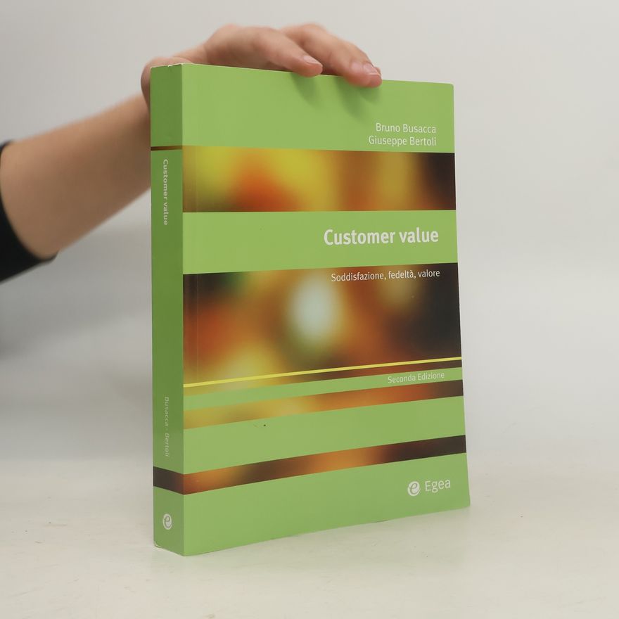 Giuseppe Bertoli Customer value. Soddisfazione, fedeltà, valore - Seconda edizione