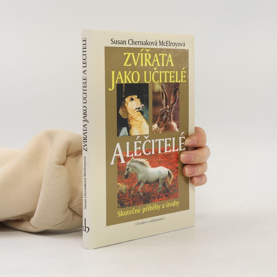 Susan Chernak McElroy Zvířata jako učitelé a léčitelé. Skutečné příběhy a úvahy