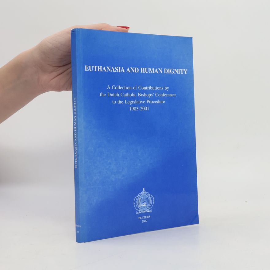 Dutch Catholic Bishops' Conference Euthanasia and Human Dignity A Collection of Contributions by the Dutch Catholic Bishops' Conference to the Legislative Procedure 1983-2001