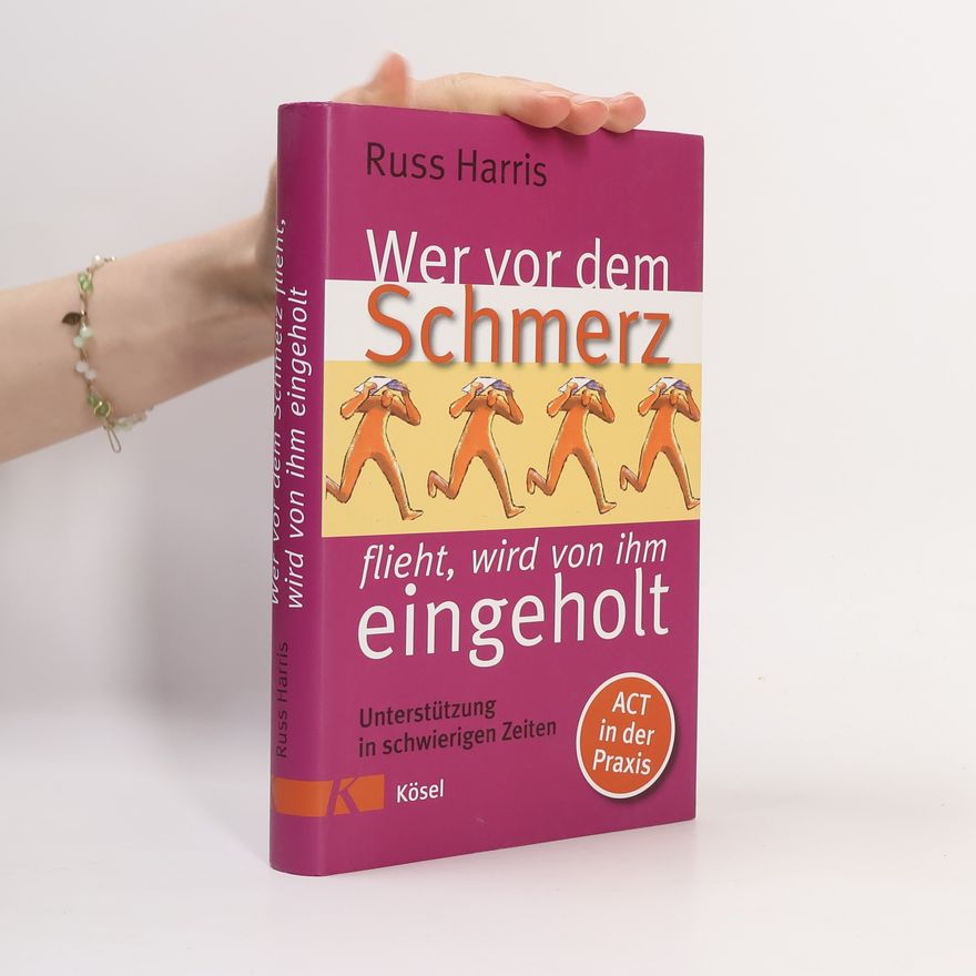 Russ Harris Wer vor dem Schmerz flieht, wird von ihm eingeholt