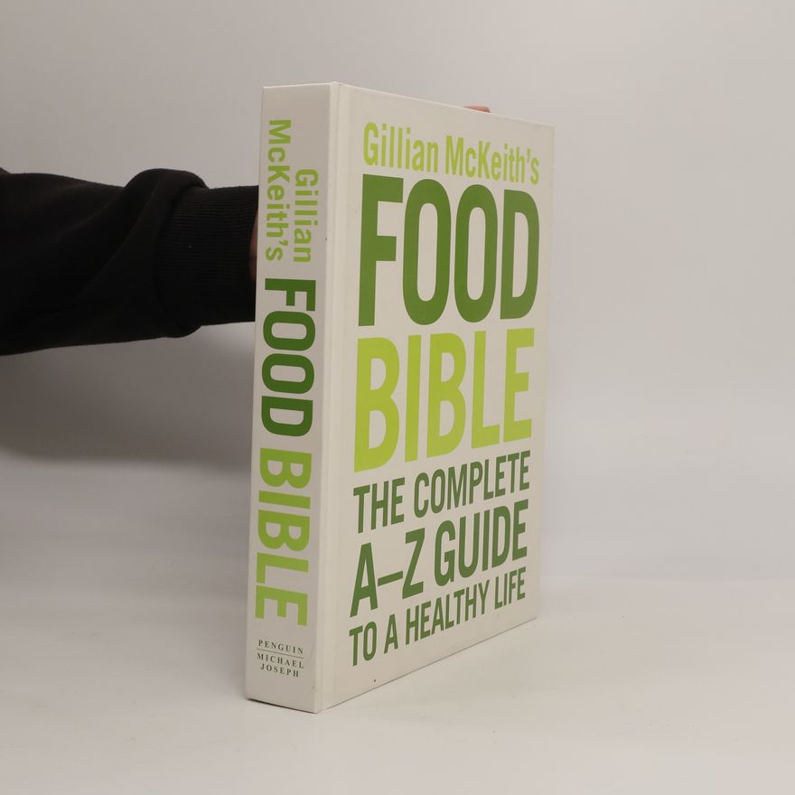 Gillian McKeith Gillian McKeith's food bible. The complete A-Z guide to a healthy life.