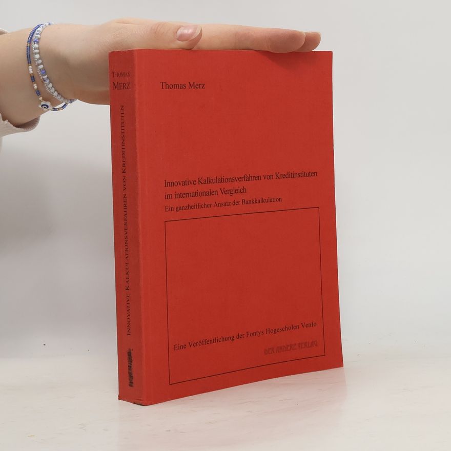 Thomas Merz Innovative Kalkulationsverfahren von Kreditinstituten im internationalen Vergleich - Ein ganzheitlicher Ansatz der Bankkalkulation
