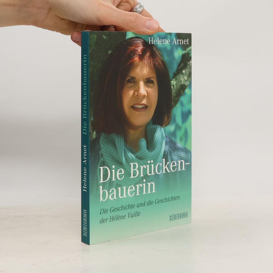 Hélène Vuille Die Brückenbauerin Die Geschichte und die Geschichten der Hélène Vuille