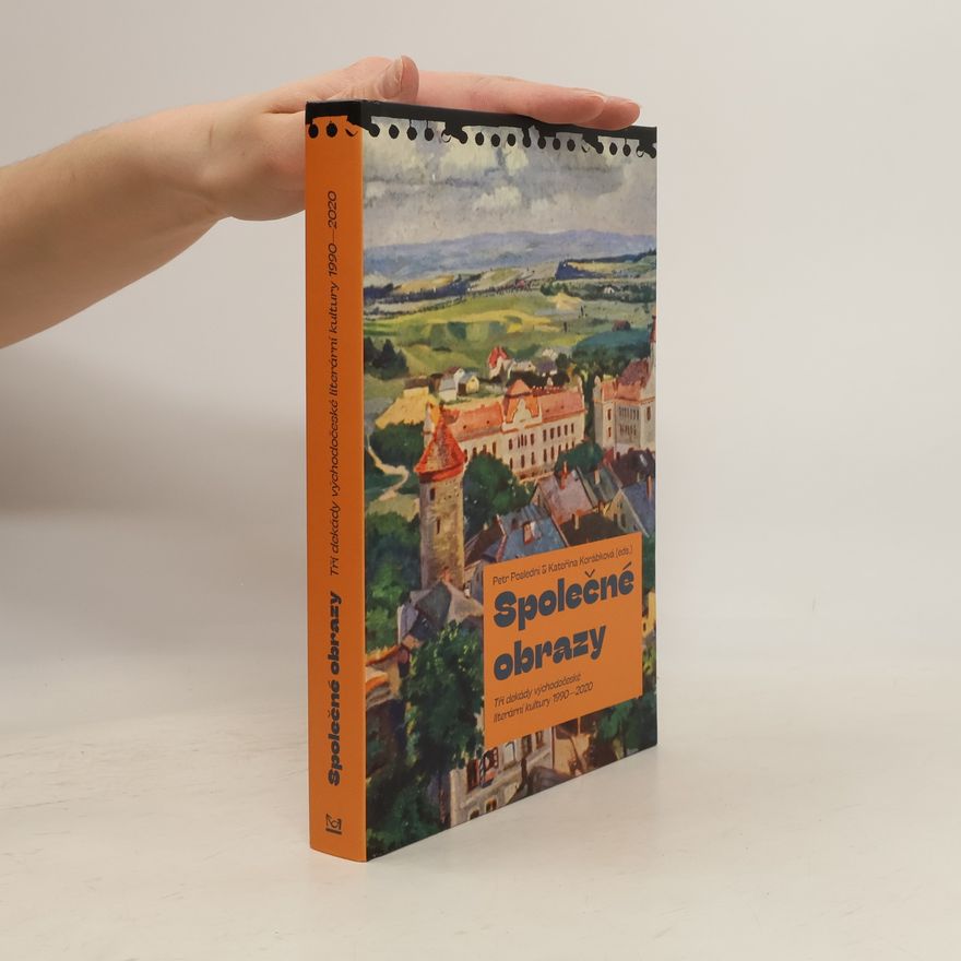 Petr Poslední Společné obrazy - Tři dekády východočeské literární kultury 1990–2020