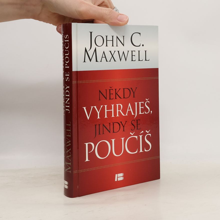 John C. Maxwell Někdy vyhraješ, jindy se poučíš : největší životní lekcí jsou prohry