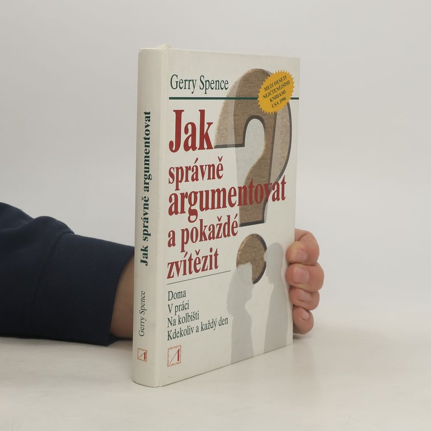 Gerry Spence Jak správně argumentovat a pokaždé zvítězit doma, v práci, na kolbišti, kdekoliv a každý den