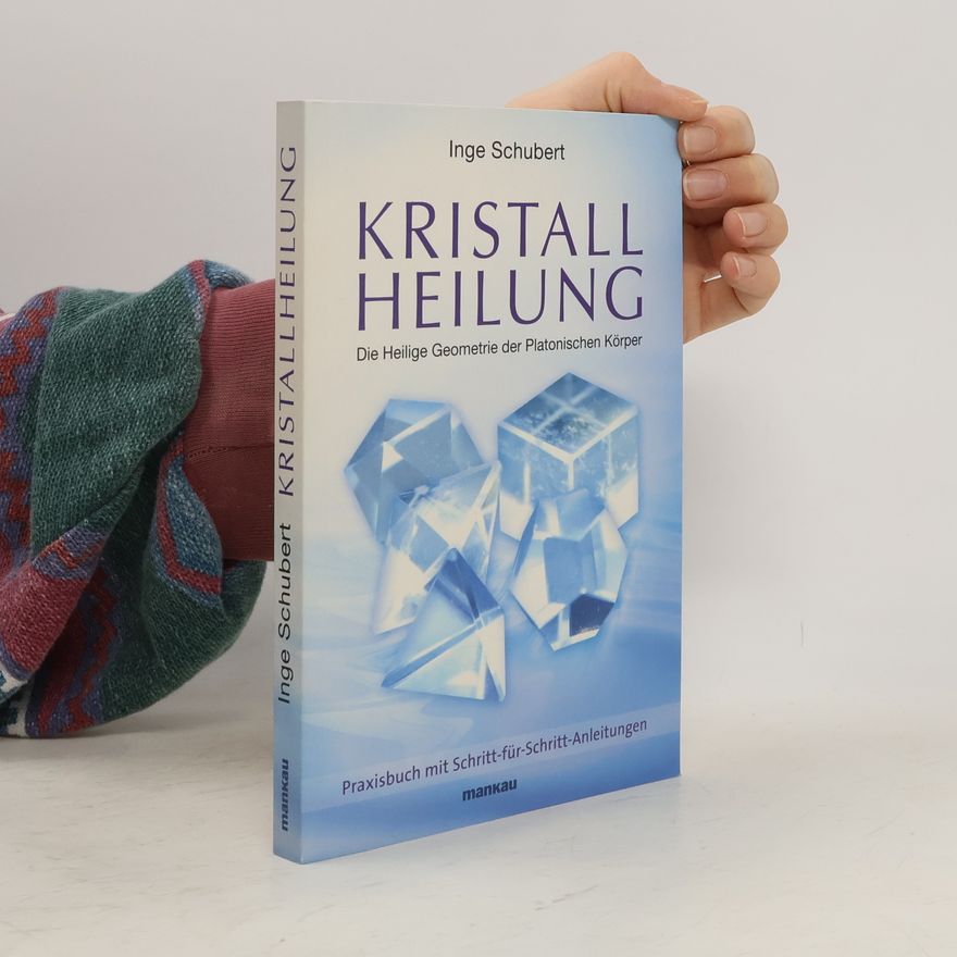 Inge Schubert Kristallheilung - die heilige Geometrie der Platonischen Körper