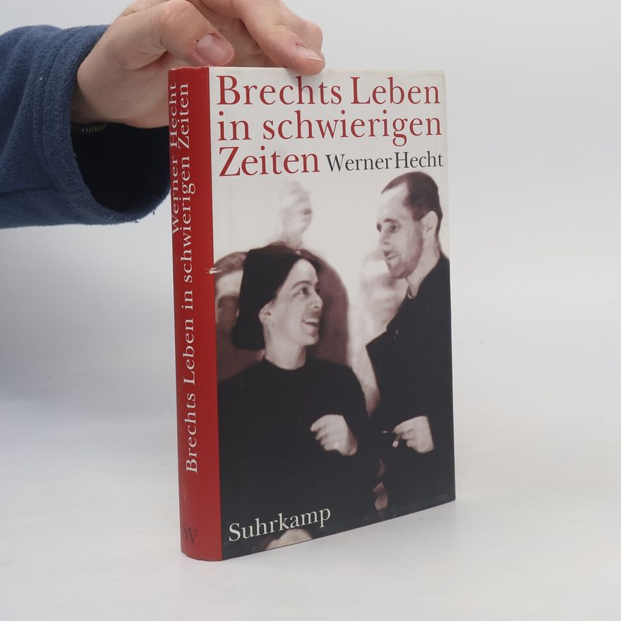 Werner Hecht Brechts Leben in schwierigen Zeiten
